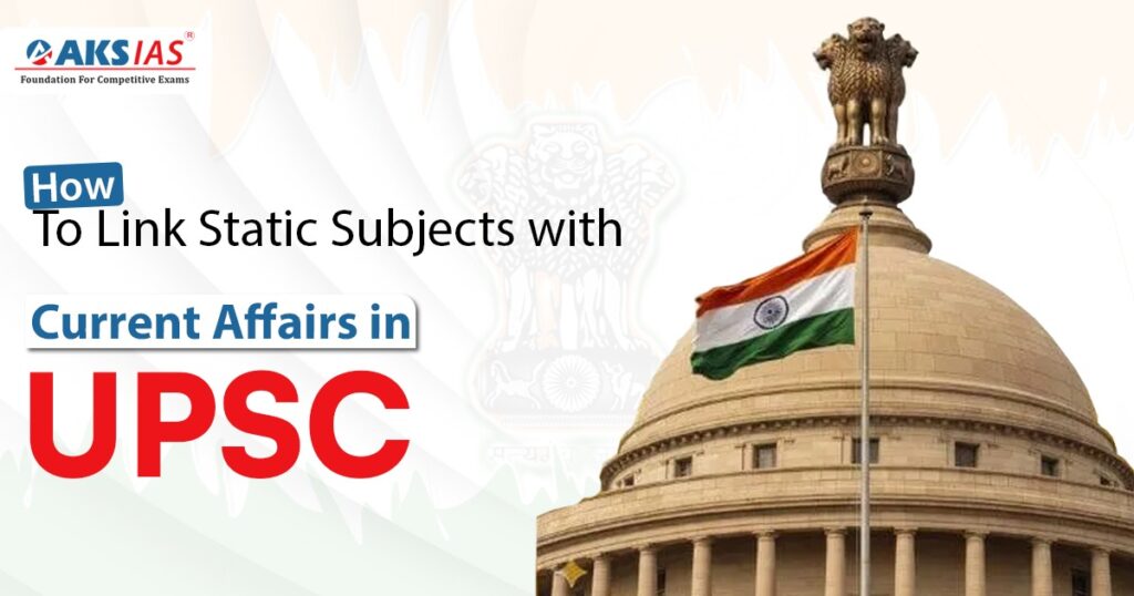 Link Static Subjects with Current Affairs in UPSC