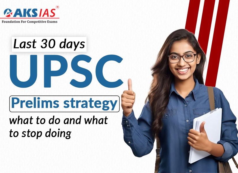 Last 30 Days UPSC Prelims Strategy — What To Do & What To Stop Doing