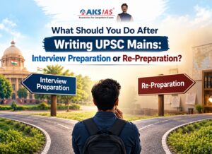 What Should You Do After Writing UPSC Mains: Interview Preparation or Re-Preparation?